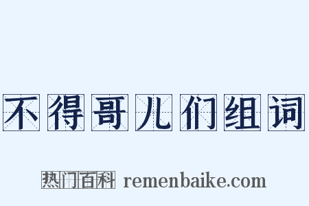 不得哥儿们组词是什么意思的图片